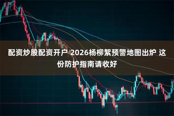 配资炒股配资开户 2026杨柳絮预警地图出炉 这份防护指南请收好